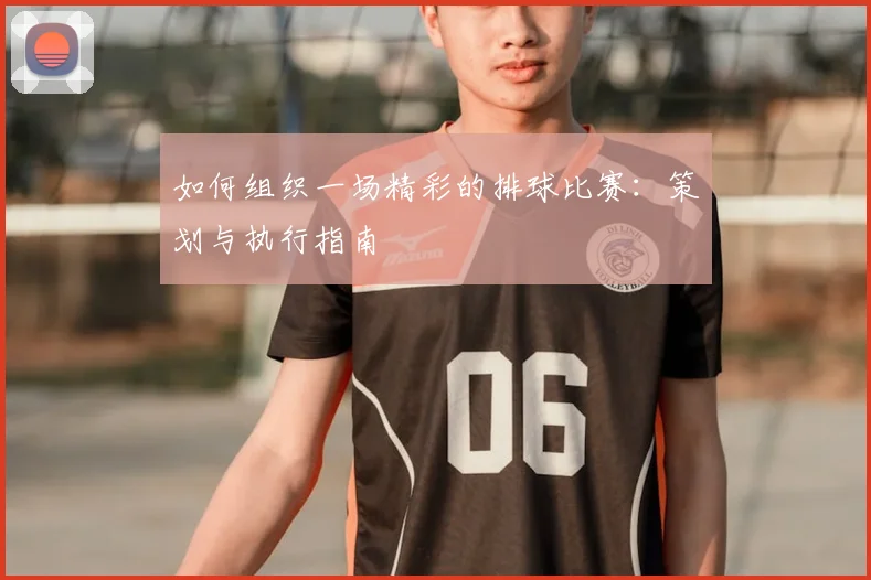 如何组织一场精彩的排球比赛:策划与执行指南